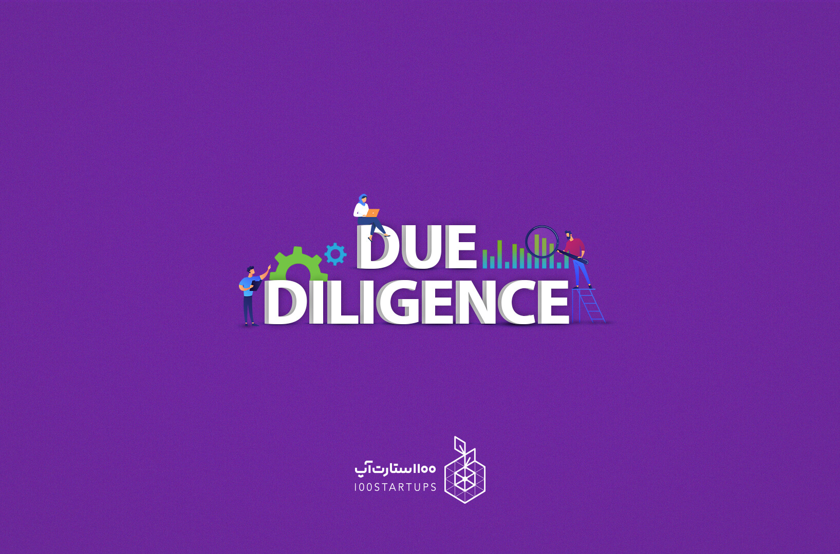 بررسی عبارت due diligence یا ارزیابی موشکافانه در 100استارتاپ، روند تحقیق و بررسی دقیق یک معامله سرمایه گذاری